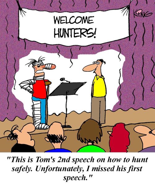 'This is Tom's second speech on how to hunt safely.  Unfortunately, I missed his first speech.'