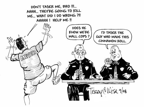 "Don't taser me, Bro!!!  Does he know we're Mall Cops?"