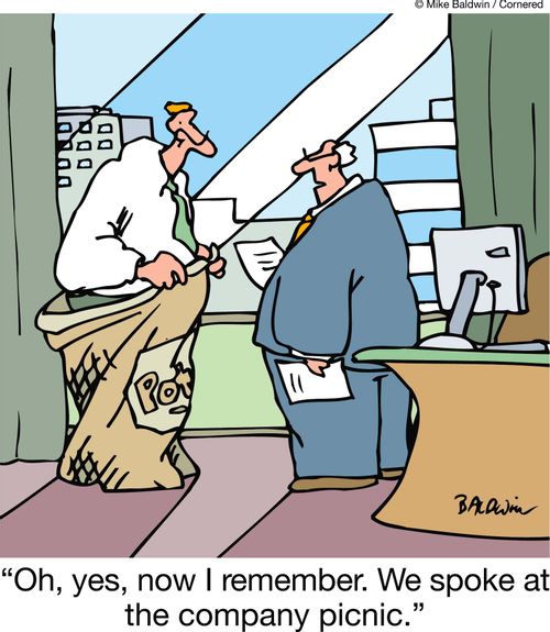 "Oh, yes, now I remember. We spoke at the company picnic."