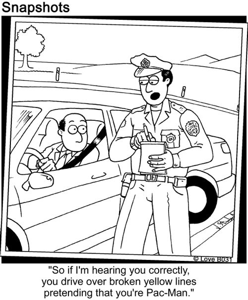 So if I'm hearing you correctly, you drive over broken yellow lines pretending that you're Pac-Man."