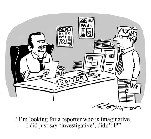 Editor says to journalist: 'I'm looking for a reporter who is imaginative. I did just say 'investigative', didn't I?'