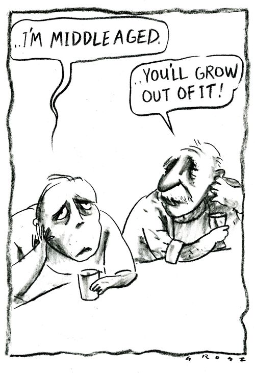 'I'm middle aged.'  'You'll grow out of it!'