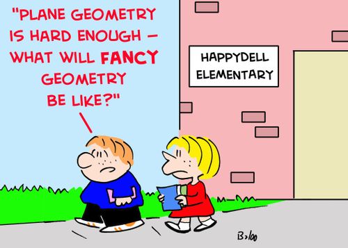 HAPPYDELL ELEMENTARY, 'Plane geometry is hard enough -- what will fancy geometry be like?'