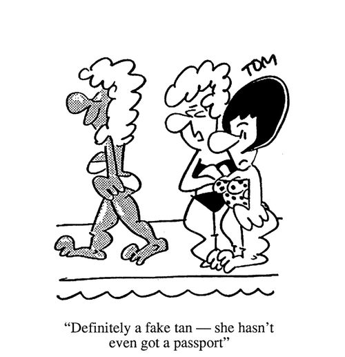 'Definitely a fake tan - she hasn't even got a passport.'
