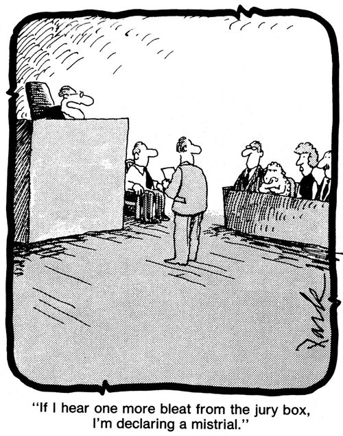 'If I hear one more bleat from the jury box, I'm declaring mistrial.'