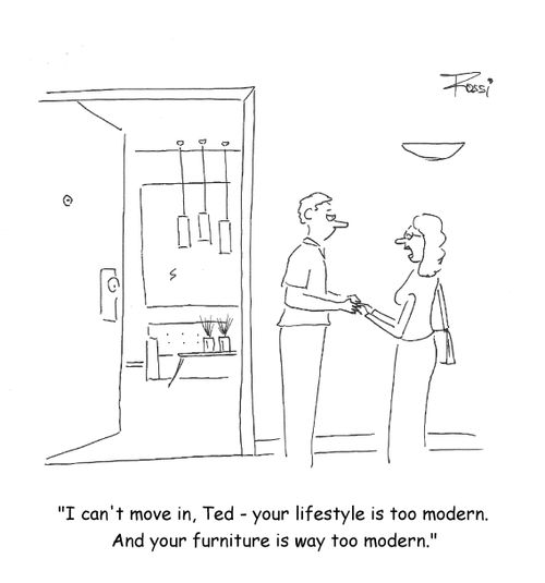 'I can't move in, Ted - your lifestyle is too modern.  And your furniture is way too modern.'