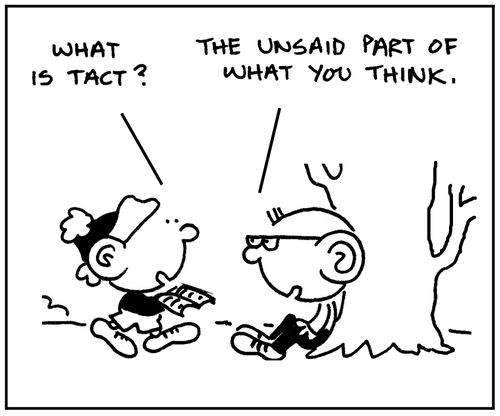 'What is tact?' 'The unsaid part of what you think.'