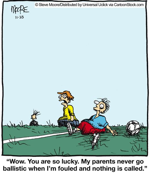 'Wow. You are so lucky. My parents never go ballistic when I'm fouled and nothing is called.'