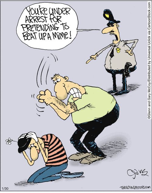 'You're under arrest for pretending to beat up a mime'