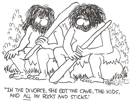 'In the divorce, she got the cave, the kids, and ALL my rocks and sticks!' 