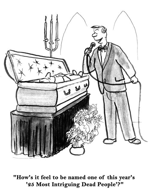 'How's it feel to be named one of this year's '25 Most Intriguing Dead People'?'