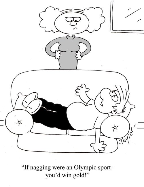 ' If nagging were an Olympic sport - you'd win gold! '