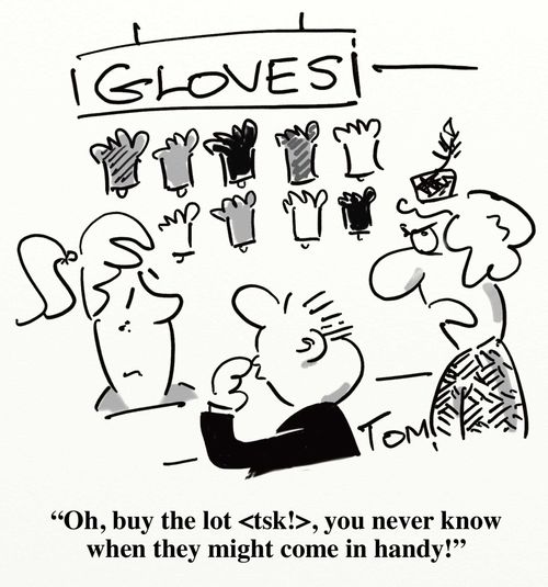 'Oh, buy the lot <tsk!>, you never know when they might come in handy!'
