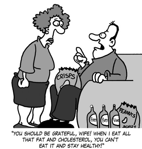 'You should be grateful, wife! When I eat all that fat and cholesterol, you can't eat it and stay healthy!'
