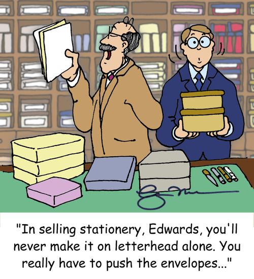 'In selling stationery, Edwards, you'll never make it on letterhead alone. You really have to push the envelopes...'