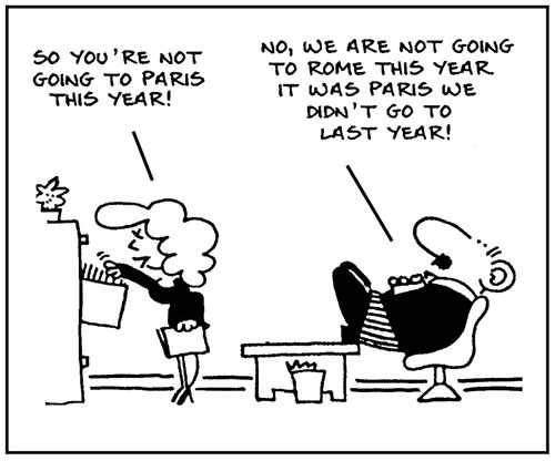 'So you're not going to Paris this year.' - 'No, we are not going to Rome this year. It was Paris we didn't go to last year.'