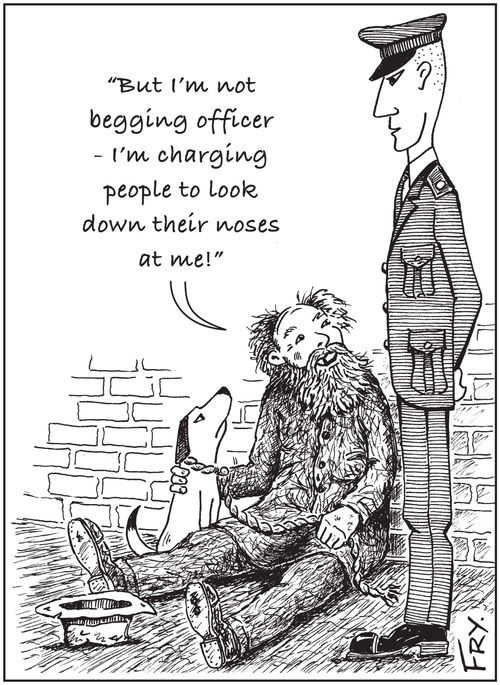 'But I'm not begging officer - I'm charging people to look down their noses at me!'