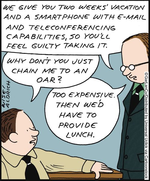 'We give you two weeks' vacation and a smartphone with e-mail and teleconferencing capabilities, so you'll feel guilty taking it.'