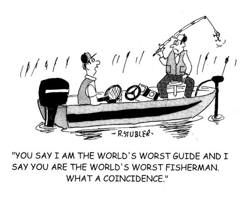'You say I am the world's worst guide and I say you are the world's worst fisherman. What a coincidence.'