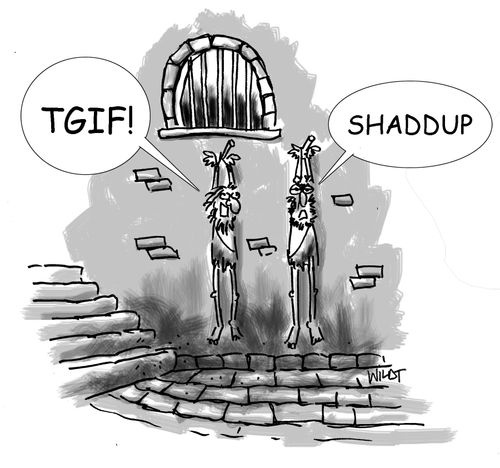 Guys in torture chamber: 'TGIF!' and 'Shaddup.'