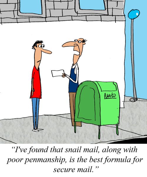 'I've found that snail mail, along with poor penmanship, is the best formula for secure mail.'