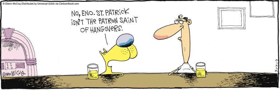 'No, Eno. St. Patrick isn't the patron saint of hangovers.'