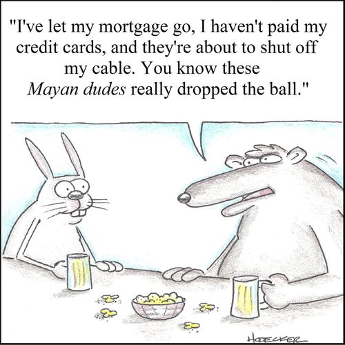 'I've let my mortgage go, I haven't paid my credit cards...these Mayan dudes really dropped the ball.'
