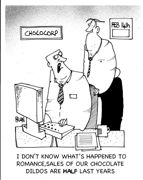I don't know what's happened to romance, sales of our chocolate dildos are half last years!