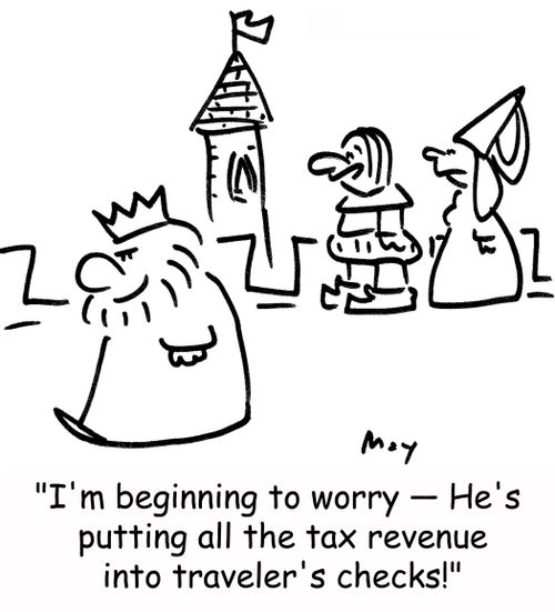 'I'm beginning to worry -- He's putting all the tax revenue into traveler's checks!'