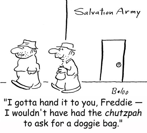 'I gotta hand it to you, Freddie -- I wouldn't have had the chutzpah to ask for a doggie bag.'