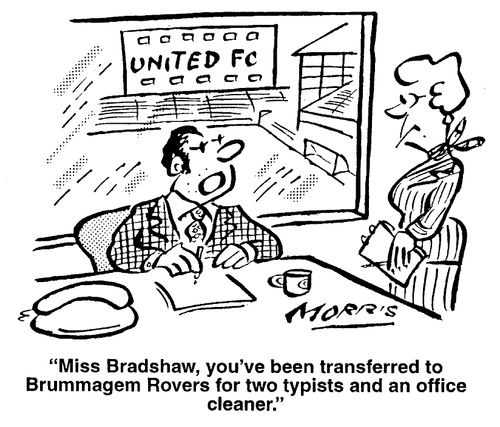 United FC - Miss Bradshaw, you've been transferred to Brummagem Rovers for two typists and an office cleaner.