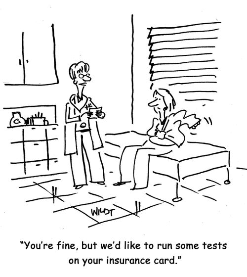 You're fine, but we'd like to run some tests on your insurance card.