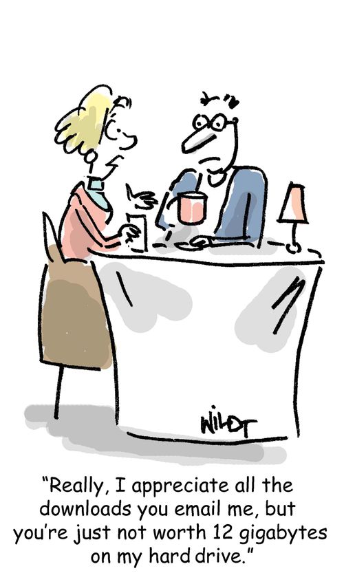 'Really, I appreciate all the downloads you email me, but you're just not work 12 gigabytes on my hard drive.'
