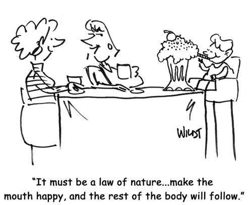 'It must be a law of nature...make the mouth happy, and the rest of the body will follow.'