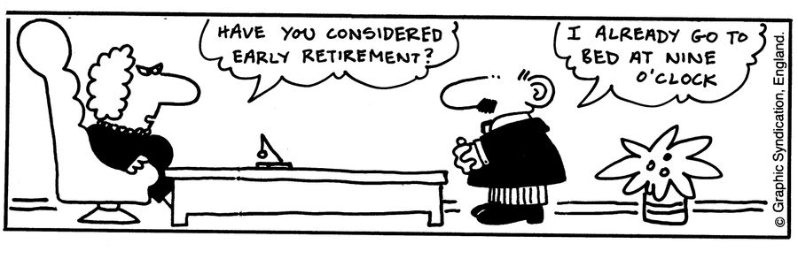 'Have you considered early retirement?'