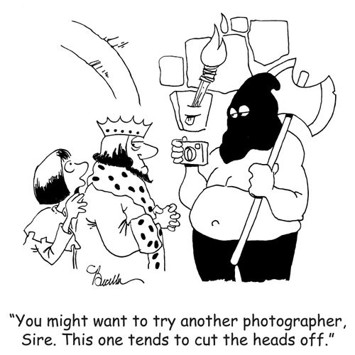 'You might want to try another photographer, Sire. This one tends to cut the heads off.'