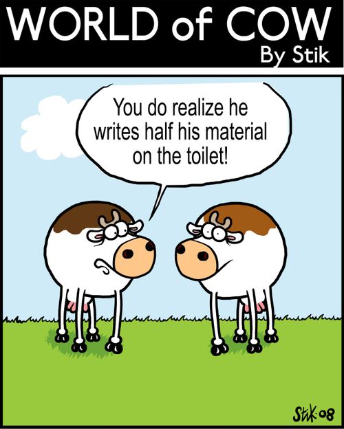You do realize he writes half his material on the toilet!