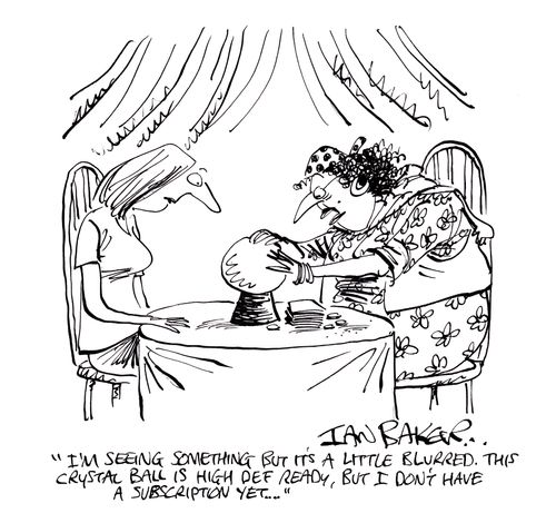 'I'm seeing something but it's a little blurred. This crystal ball is high def ready, but I don't have a subscription yet...'