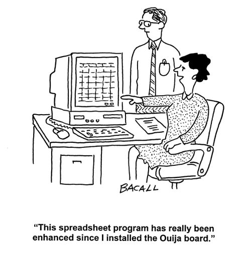 'This spreadsheet program has really been enhanced since I installed the Ouija board.'