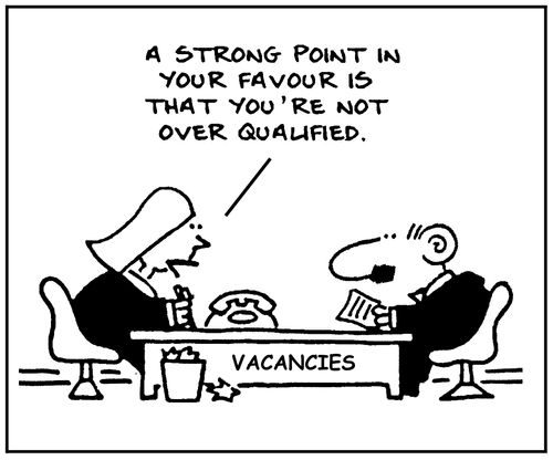 'A strong point in your favour is that you're not over qualified.'