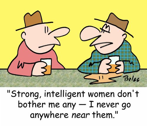 'Strong, intelligent women don't bother me any -- I never go anywhere NEAR them.'