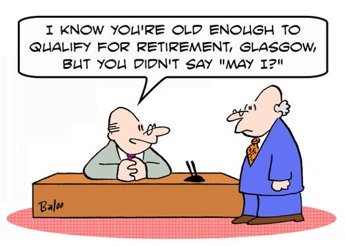 'I know you're old enough to qualify for retirement, Glasgow, but you didn't say 'May I?''