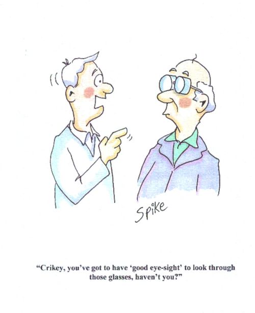 'Crikey, you've got to have good eye-sight to look through those glasses, haven't you?'
