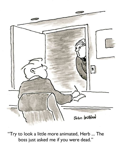 'Try to look a little more animated, Herb ... The boss just asked me if you were dead.'