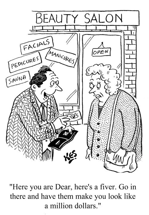 'Here you are Dear, here's a fiver. Go in there and have them make you look like a million dollars.'