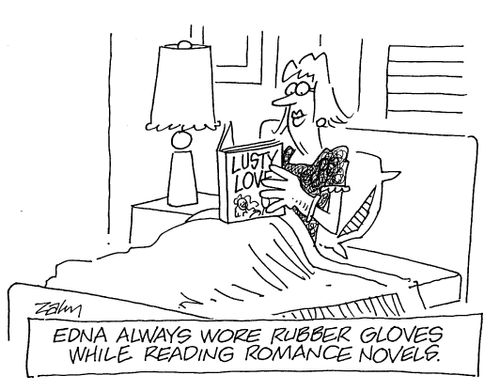 'Edna always wore rubber gloves while reading romance novels.'