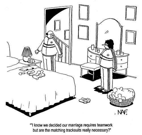 "...our marriage requires teamwork but are the matching tracksuits really necessary?"
