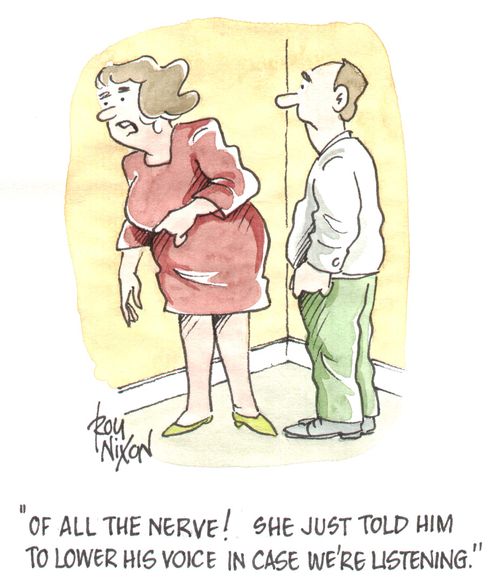 "Of all the nerve!  She just told him to lower his voice in case we're listening."