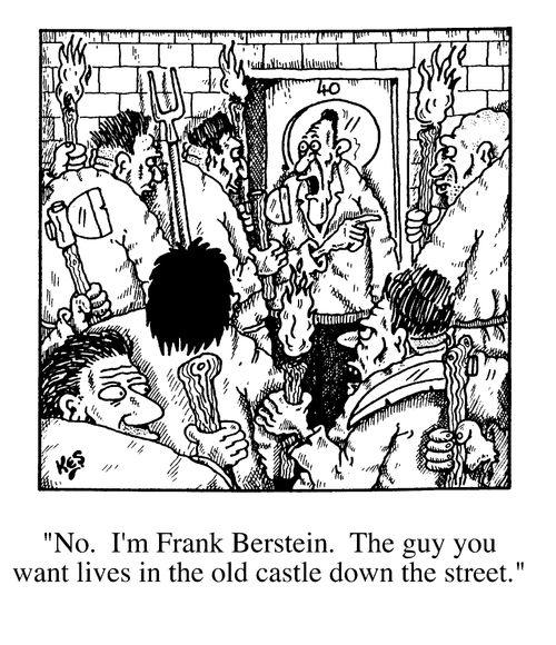 "No, I'm Frank Bernstein. The guy you want lives in the old castle down the street"