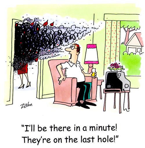 'I'll be there in a minute!  They're on the last hole!'
